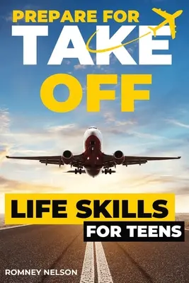 Prepare For Take Off - Life Skills for Teens: Der komplette Leitfaden für Teenager mit praktischen Fähigkeiten für das Leben nach der High School und darüber hinaus Reisen, Budgetierung - Prepare For Take Off - Life Skills for Teens: The Complete Teenagers Guide to Practical Skills for Life After High School and Beyond Travel, Budgeting