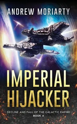 Imperial Hijacker: Niedergang und Fall des Galaktischen Imperiums Buch 4 - Imperial Hijacker: Decline and Fall of the Galactic Empire Book 4
