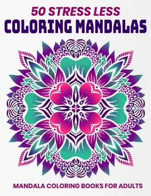 50 Stress Less Coloring Mandalas: Mandala-Malbücher für Erwachsene: Entspannung Mandala Designs - 50 Stress Less Coloring Mandalas: Mandala Coloring Books For Adults: Relaxation Mandala Designs