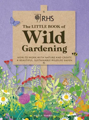 Rhs Das kleine Buch vom wilden Gärtnern: Wie man mit der Natur arbeitet und ein schönes, nachhaltiges Paradies für Wildtiere schafft - Rhs the Little Book of Wild Gardening: How to Work with Nature and Create a Beautiful, Sustainable Wildlife Haven