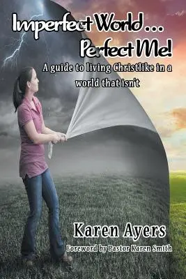 Unvollkommene Welt . . . Perfektes Ich! Ein Leitfaden für ein christliches Leben in einer Welt, die es nicht ist - Imperfect World . . . Perfect Me!: A guide to living Christlike in a world that isn't