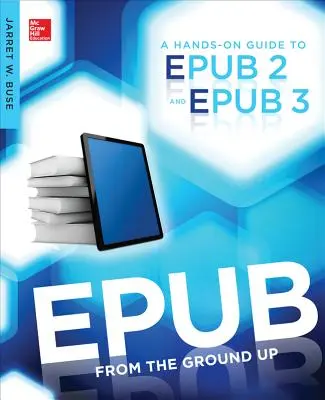 Epub von Grund auf: Ein praktischer Leitfaden zu Epub 2 und Epub 3 - Epub from the Ground Up: A Hands-On Guide to Epub 2 and Epub 3