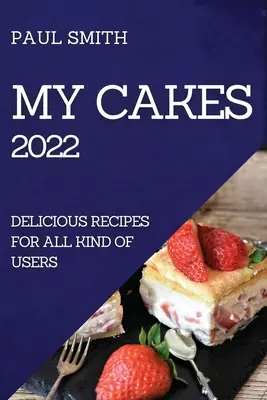 My Cakes 2022: Köstliche Rezepte für alle Arten von Benutzern - My Cakes 2022: Delicious Recipes for All Kind of Users