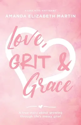 Liebe, Grit und Anmut: Eine wahre Geschichte über das Wachsen durch den chaotischen Kummer des Lebens - Love, Grit and Grace: A true story about growing through life's messy grief