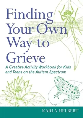 Finde deinen eigenen Weg zu trauern: Ein Arbeitsbuch für kreative Aktivitäten für Kinder und Jugendliche im Autismus-Spektrum - Finding Your Own Way to Grieve: A Creative Activity Workbook for Kids and Teens on the Autism Spectrum
