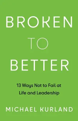 Zerbrochen zu besser: 13 Wege, im Leben und als Führungskraft nicht zu versagen - Broken to Better: 13 Ways Not to Fail at Life and Leadership