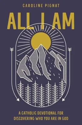 Alles, was ich bin: Eine katholische Andacht, um zu entdecken, wer du in Gott bist - All I Am: A Catholic Devotional for Discovering Who You Are in God