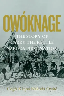 Owknage: Die Geschichte von Carry the Kettle Nakoda First Nation - Owknage: The Story of Carry the Kettle Nakoda First Nation