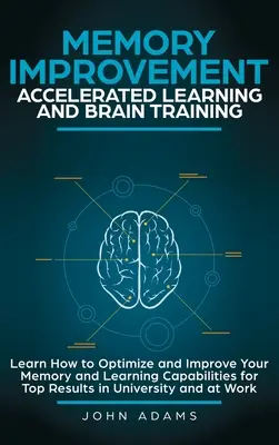 Gedächtnisverbesserung, beschleunigtes Lernen und Gehirntraining: Lernen Sie, wie Sie Ihr Gedächtnis und Ihre Lernfähigkeit optimieren und verbessern können, um Spitzenergebnisse zu erzielen. - Memory Improvement, Accelerated Learning and Brain Training: Learn How to Optimize and Improve Your Memory and Learning Capabilities for Top Results i