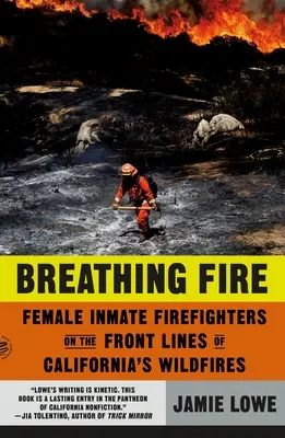 Breathing Fire: Weibliche Feuerwehrmänner an der Front der kalifornischen Waldbrände - Breathing Fire: Female Inmate Firefighters on the Front Lines of California's Wildfires