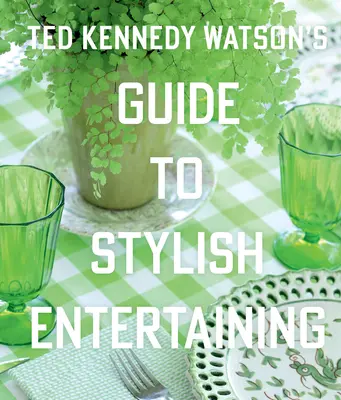 Ted Kennedy Watsons Leitfaden für stilvolle Unterhaltung - Ted Kennedy Watson's Guide to Stylish Entertaining