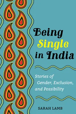 Single sein in Indien: Geschichten über Geschlecht, Ausgrenzung und MöglichkeitenBand 15 - Being Single in India: Stories of Gender, Exclusion, and Possibilityvolume 15