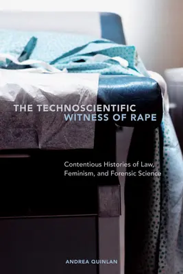 Das technowissenschaftliche Zeugnis der Vergewaltigung: Umstrittene Geschichten des Rechts, des Feminismus und der forensischen Wissenschaft - The Technoscientific Witness of Rape: Contentious Histories of Law, Feminism, and Forensic Science