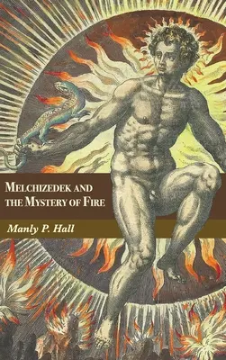 Melchisedek und das Mysterium des Feuers: Eine Abhandlung in drei Teilen - Melchizedek and the Mystery of Fire: A Treatise in Three Parts