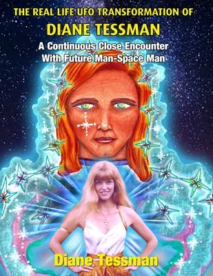 Die UFO-Transformation von Diane Tessman im wahren Leben: Eine fortwährende nahe Begegnung mit dem Menschen der Zukunft - Space Man - The Real Life UFO Transformation of Diane Tessman: A Continuous Close Encounter with Future Man - Space Man