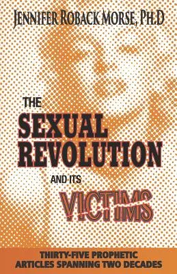 Die sexuelle Revolution und ihre Opfer: Fünfunddreißig prophetische Artikel über zwei Jahrzehnte hinweg - The Sexual Revolution and Its Victims: Thirty-Five Prophetic Articles Spanning Two Decades