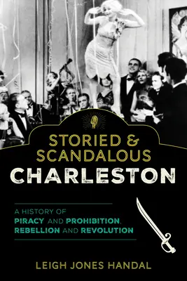 Geschichtsträchtiges und skandalöses Charleston: Eine Geschichte von Piraterie und Prohibition, Rebellion und Revolution - Storied & Scandalous Charleston: A History of Piracy and Prohibition, Rebellion and Revolution