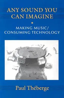 Jeder Ton, den Sie sich vorstellen können: Musik machen/Konsumieren von Technologie - Any Sound You Can Imagine: Making Music/Consuming Technology