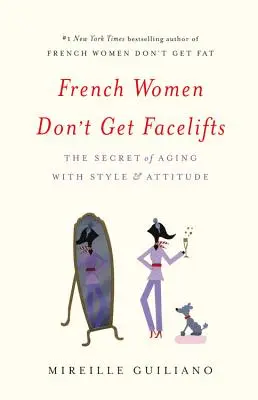Französinnen bekommen kein Facelifting: Das Geheimnis des Alterns mit Stil und Haltung - French Women Don't Get Facelifts: The Secret of Aging with Style & Attitude