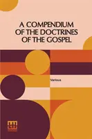 A Compendium Of The Doctrines Of The Gospel: Zusammengestellt von Franklin Dewey Richards, James Amasa Little - A Compendium Of The Doctrines Of The Gospel: Compiled By Franklin Dewey Richards, James Amasa Little