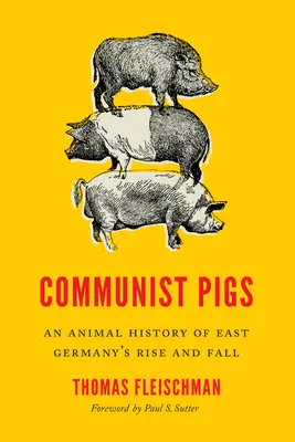 Kommunistenschweine: Eine Tiergeschichte über den Aufstieg und Fall der DDR - Communist Pigs: An Animal History of East Germany's Rise and Fall