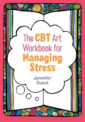 Das CBT-Kunst-Arbeitsbuch zur Stressbewältigung - The CBT Art Workbook for Managing Stress