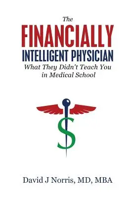 Der finanziell intelligente Arzt: Was man Ihnen im Medizinstudium nicht beigebracht hat - The Financially Intelligent Physician: What They Didn't Teach You in Medical School