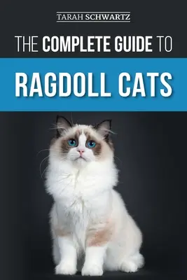 Der vollständige Leitfaden für Ragdoll-Katzen: Auswahl, Vorbereitung, Erziehung, Pflege, Fütterung, Pflege und Liebe für Ihre neue Ragdoll-Katze - The Complete Guide to Ragdoll Cats: Choosing, Preparing for, House Training, Grooming, Feeding, Caring for, and Loving Your New Ragdoll Cat