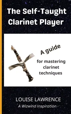 The Self-Taught Clarinet Player: Ein Leitfaden zur Beherrschung der Klarinettentechnik - The Self-Taught Clarinet Player: A guide for mastering clarinet techniques