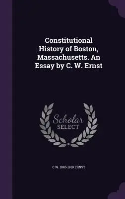 Verfassungsgeschichte von Boston, Massachusetts. Ein Essay von C. W. Ernst - Constitutional History of Boston, Massachusetts. An Essay by C. W. Ernst