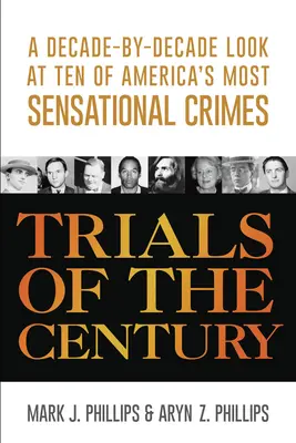 Die Prüfungen des Jahrhunderts: Ein jahrzehntelanger Blick auf zehn der sensationellsten Verbrechen Amerikas - Trials of the Century: A Decade-By-Decade Look at Ten of America's Most Sensational Crimes