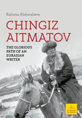 Tschingis Aitmatow: Der glorreiche Weg eines eurasischen Schriftstellers - Chingiz Aitmatov: The Glorious Path of an Eurasian Writer