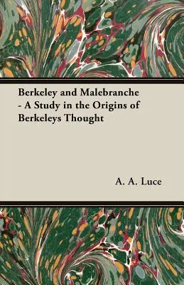 Berkeley und Malebranche - Eine Studie über die Ursprünge des Berkeleyschen Denkens - Berkeley and Malebranche - A Study in the Origins of Berkeleys Thought