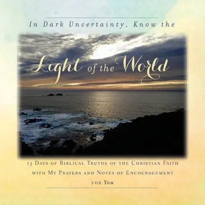 In dunkler Ungewissheit, erkenne das Licht der Welt: 13 Tage biblische Wahrheiten des christlichen Glaubens - In Dark Uncertainty, Know the Light of the World: 13 Days of Biblical Truths of the Christian Faith
