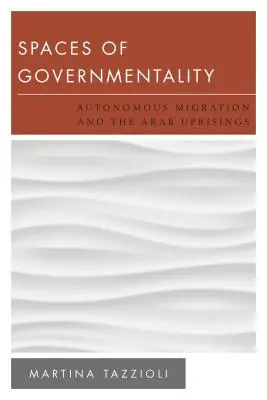Räume der Gouvernementalität: Autonome Migration und die arabischen Aufstände - Spaces of Governmentality: Autonomous Migration and the Arab Uprisings