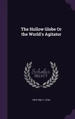 Der hohle Globus oder der Welterreger - The Hollow Globe Or the World's Agitator