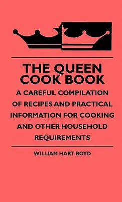 Das Kochbuch der Königin - Eine sorgfältige Zusammenstellung von Rezepten und praktischen Informationen für das Kochen und andere Haushaltserfordernisse - The Queen Cook Book - A Careful Compilation Of Recipes And Practical Information For Cooking And Other Household Requirements