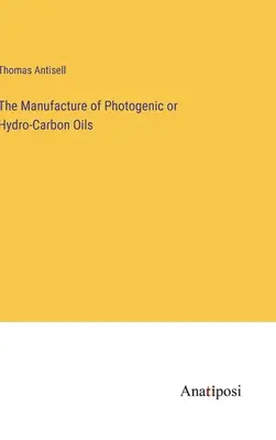 Die Herstellung von fotogenen oder Kohlenwasserstoff-Ölen - The Manufacture of Photogenic or Hydro-Carbon Oils