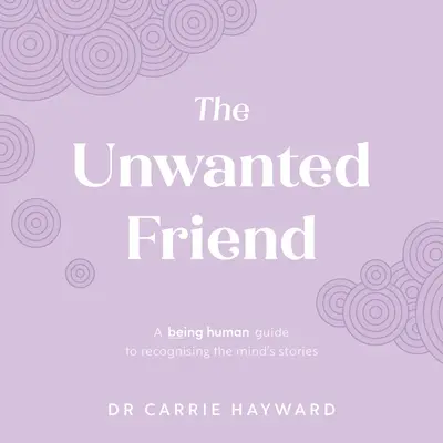 Der unerwünschte Freund: Ein Leitfaden zum Erkennen der Geschichten des Geistes - The Unwanted Friend: A Being Human Guide to Recognising the Mind's Stories