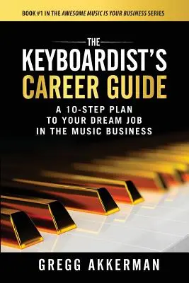 Der Karriereführer für Keyboarder: Ein 10-Schritte-Plan für Ihren Traumjob im Musikgeschäft - The Keyboardist's Career Guide: A 10-Step Plan to Your Dream Job in the Music Business