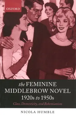 Der weibliche Middlebrow-Roman, 1920er bis 1950er Jahre: Klasse, Häuslichkeit und Bohème - The Feminine Middlebrow Novel, 1920s to 1950s: Class, Domesticity, and Bohemianism