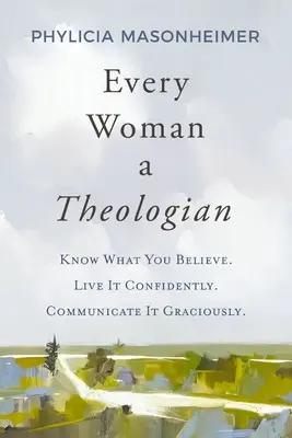 Jede Frau eine Theologin: Wisse, was du glaubst. Lebe es selbstbewusst. Kommuniziere es gnädig. - Every Woman a Theologian: Know What You Believe. Live It Confidently. Communicate It Graciously.