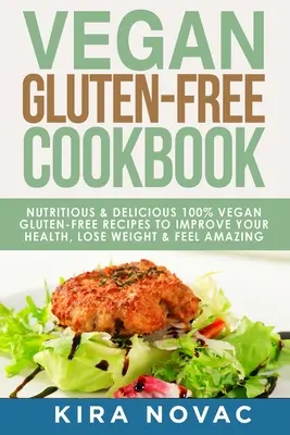 Veganes glutenfreies Kochbuch: Nahrhafte und leckere, 100 % vegane und glutenfreie Rezepte für eine bessere Gesundheit, weniger Gewicht und ein besseres Lebensgefühl - Vegan Gluten Free Cookbook: Nutritious and Delicious, 100% Vegan + Gluten Free Recipes to Improve Your Health, Lose Weight, and Feel Amazing