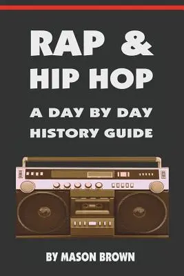 Rap und Hip Hop: Ein Leitfaden für jeden Tag der Geschichte - Rap and Hip Hop: A Day by Day History Guide