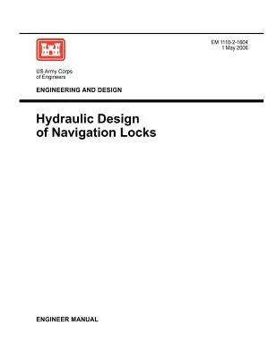 Technik und Konstruktion: Hydraulische Konstruktion von Schifffahrtsschleusen (Ingenieurhandbuch EM 1110-2-1604) - Engineering and Design: Hydraulic Design of Navigation Locks (Engineer Manual EM 1110-2-1604)