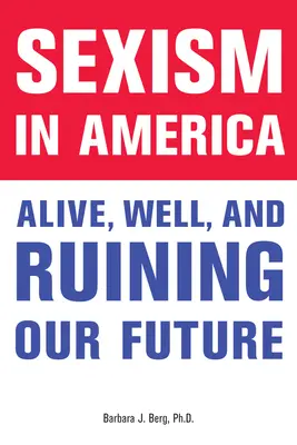 Sexismus in Amerika: Lebendig, gut, und unsere Zukunft ruinierend - Sexism in America: Alive, Well, and Ruining Our Future