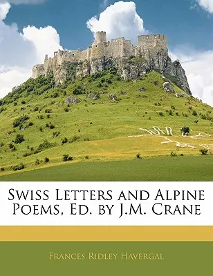 Schweizer Briefe und alpine Gedichte, hrsg. von J.M. Crane - Swiss Letters and Alpine Poems, Ed. by J.M. Crane