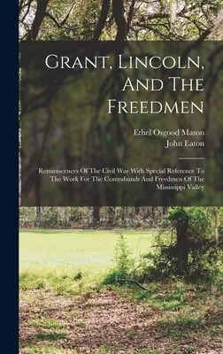 Grant, Lincoln und die Freedmen: Erinnerungen an den Bürgerkrieg mit besonderem Bezug auf die Arbeit für die Contrabands und Freedmen des Mississippi - Grant, Lincoln, And The Freedmen: Reminiscences Of The Civil War With Special Reference To The Work For The Contrabands And Freedmen Of The Mississipp