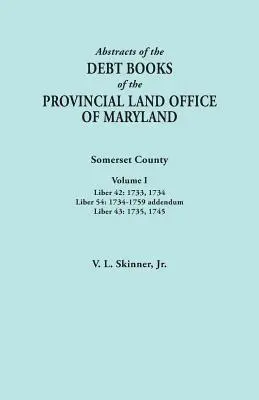 Auszüge aus den Schuldenbüchern des Provincial Land Office of Maryland. Somerset County, Band I: Liber 42: 1733, 1734; Liber 54: 1734-1759 Addendum; - Abstracts of the Debt Books of the Provincial Land Office of Maryland. Somerset County, Volume I: Liber 42: 1733, 1734; Liber 54: 1734-1759 Addendum;