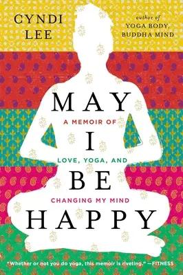 Möge ich glücklich sein: Ein Memoir über Liebe, Yoga und die Veränderung meines Geistes - May I Be Happy: A Memoir of Love, Yoga, and Changing My Mind